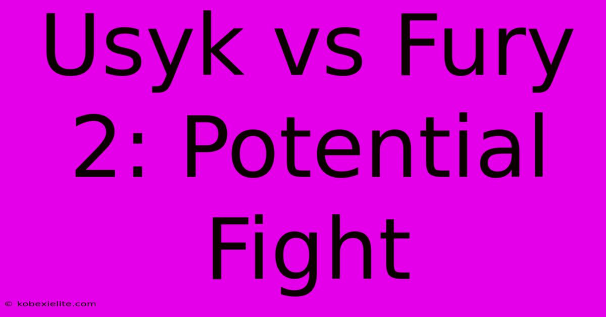 Usyk Vs Fury 2: Potential Fight