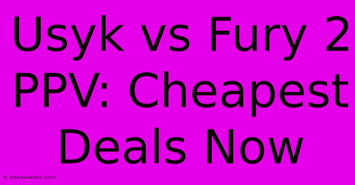 Usyk Vs Fury 2 PPV: Cheapest Deals Now