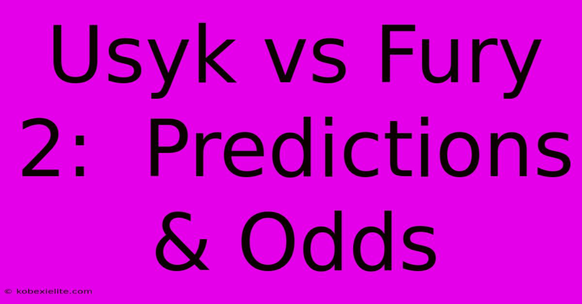 Usyk Vs Fury 2:  Predictions & Odds