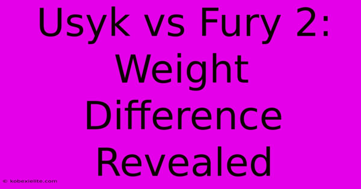 Usyk Vs Fury 2: Weight Difference Revealed