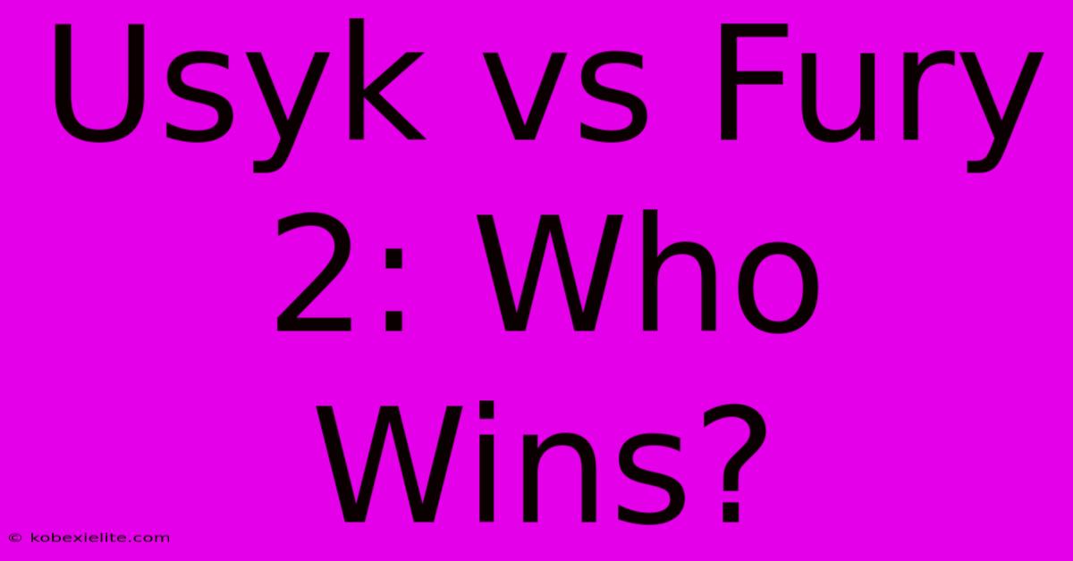 Usyk Vs Fury 2: Who Wins?