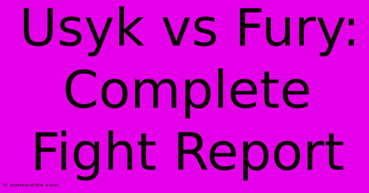 Usyk Vs Fury: Complete Fight Report