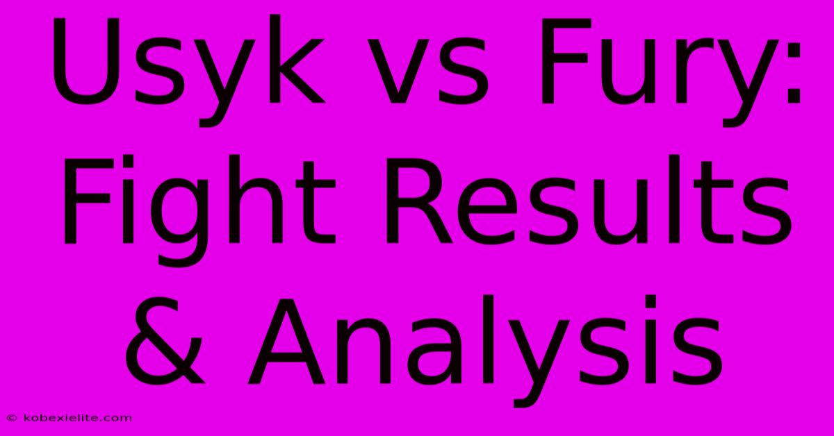 Usyk Vs Fury: Fight Results & Analysis