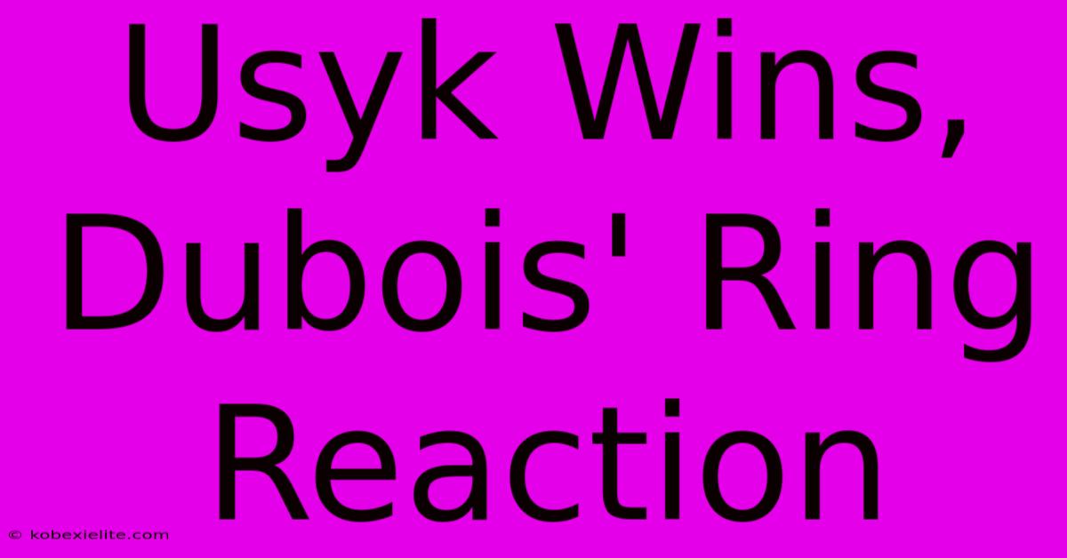 Usyk Wins, Dubois' Ring Reaction