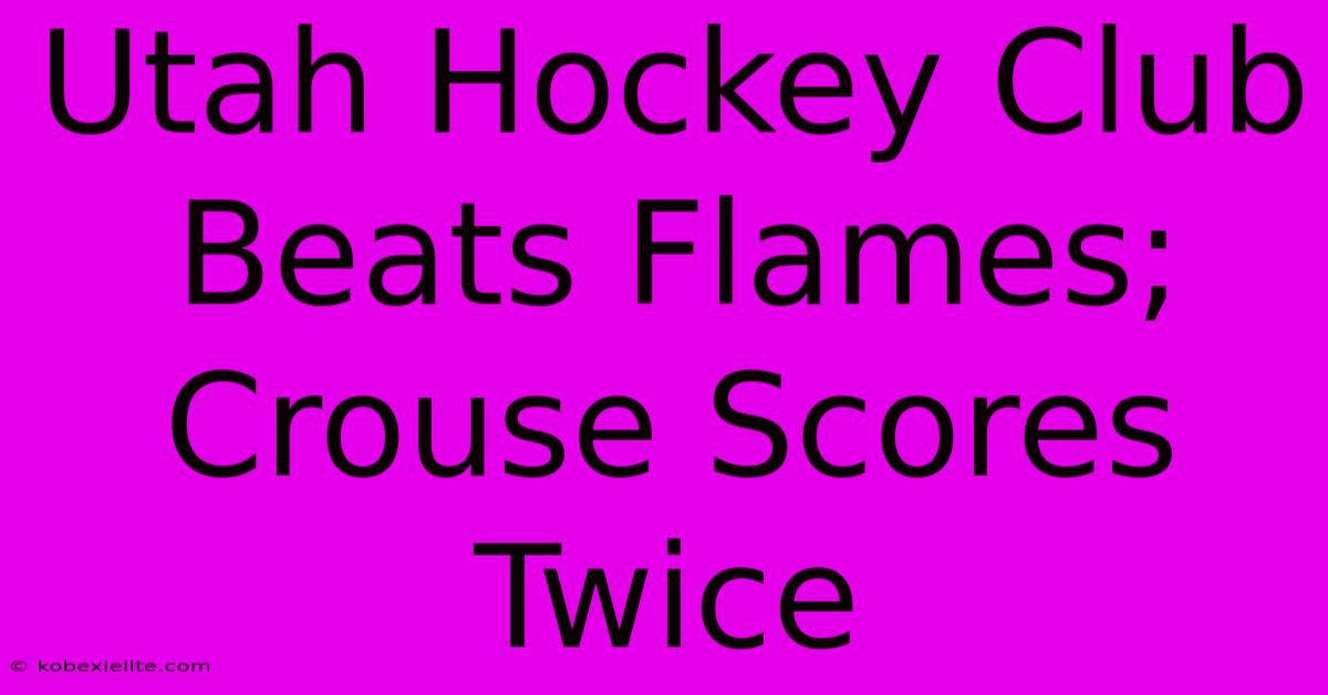 Utah Hockey Club Beats Flames; Crouse Scores Twice