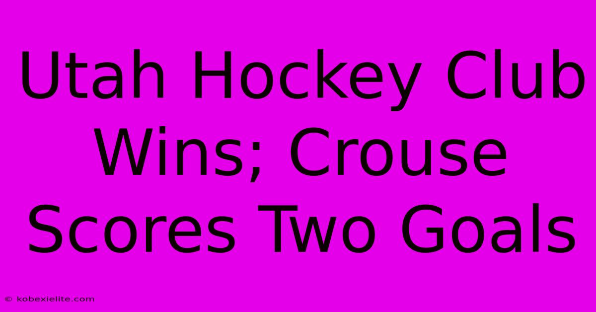 Utah Hockey Club Wins; Crouse Scores Two Goals