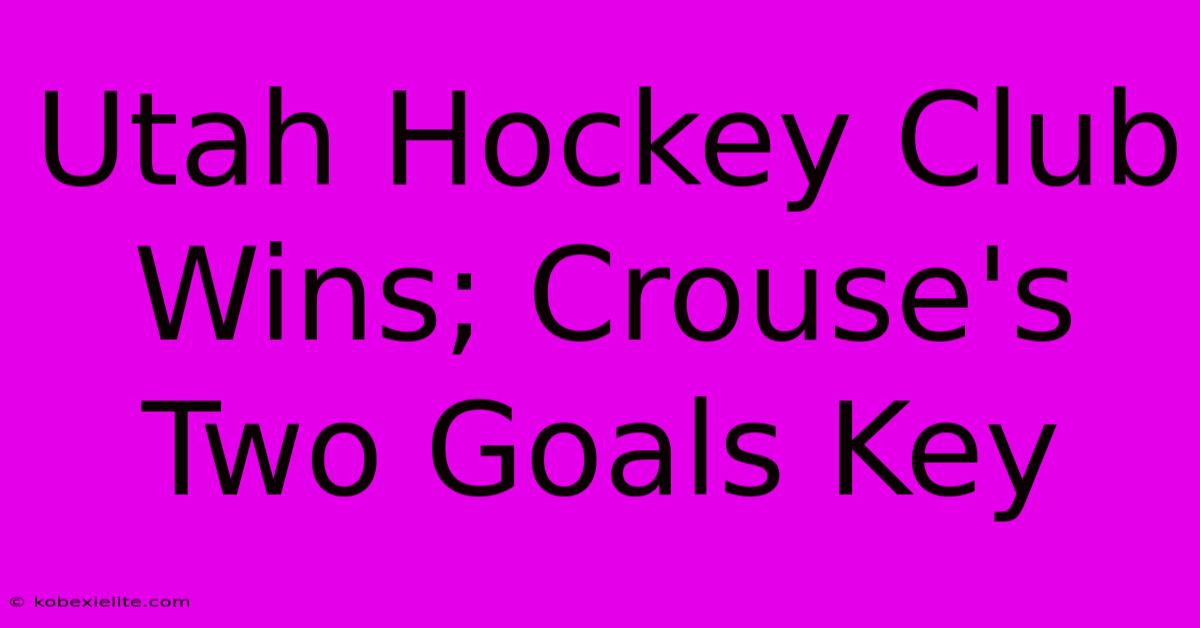 Utah Hockey Club Wins; Crouse's Two Goals Key