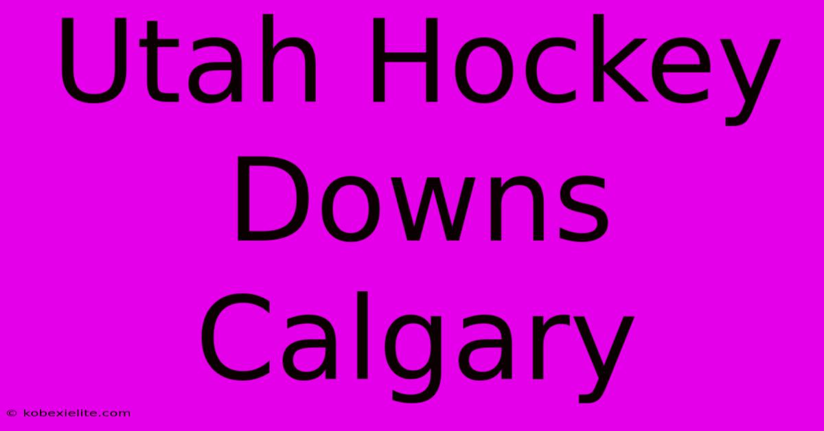 Utah Hockey Downs Calgary