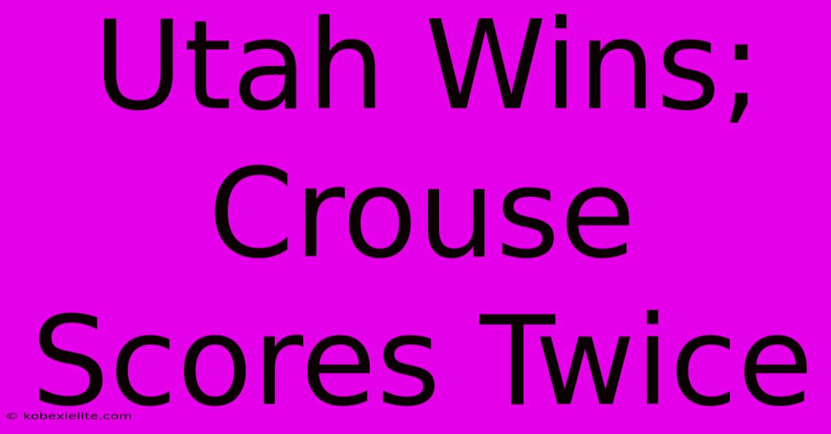 Utah Wins; Crouse Scores Twice