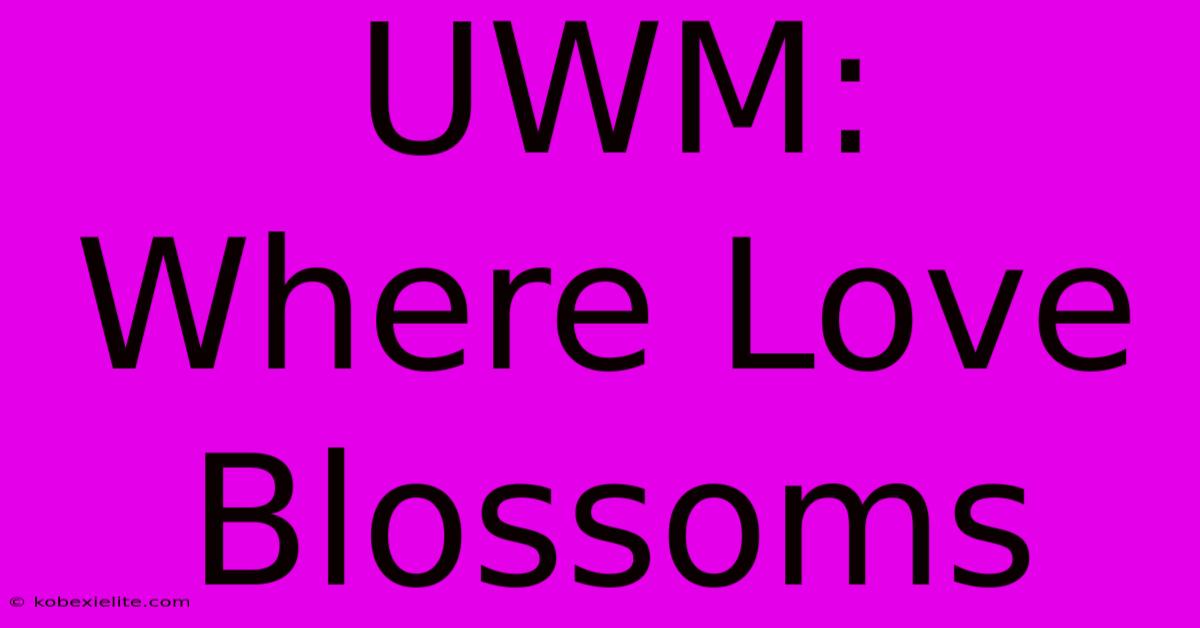 UWM: Where Love Blossoms