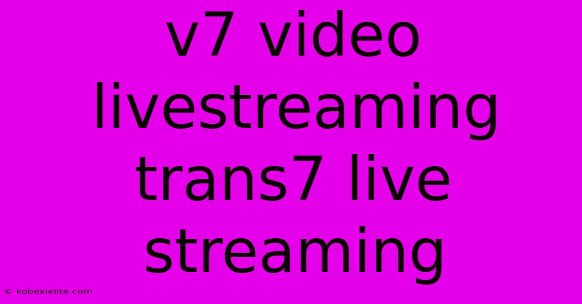 V7 Video Livestreaming Trans7 Live Streaming