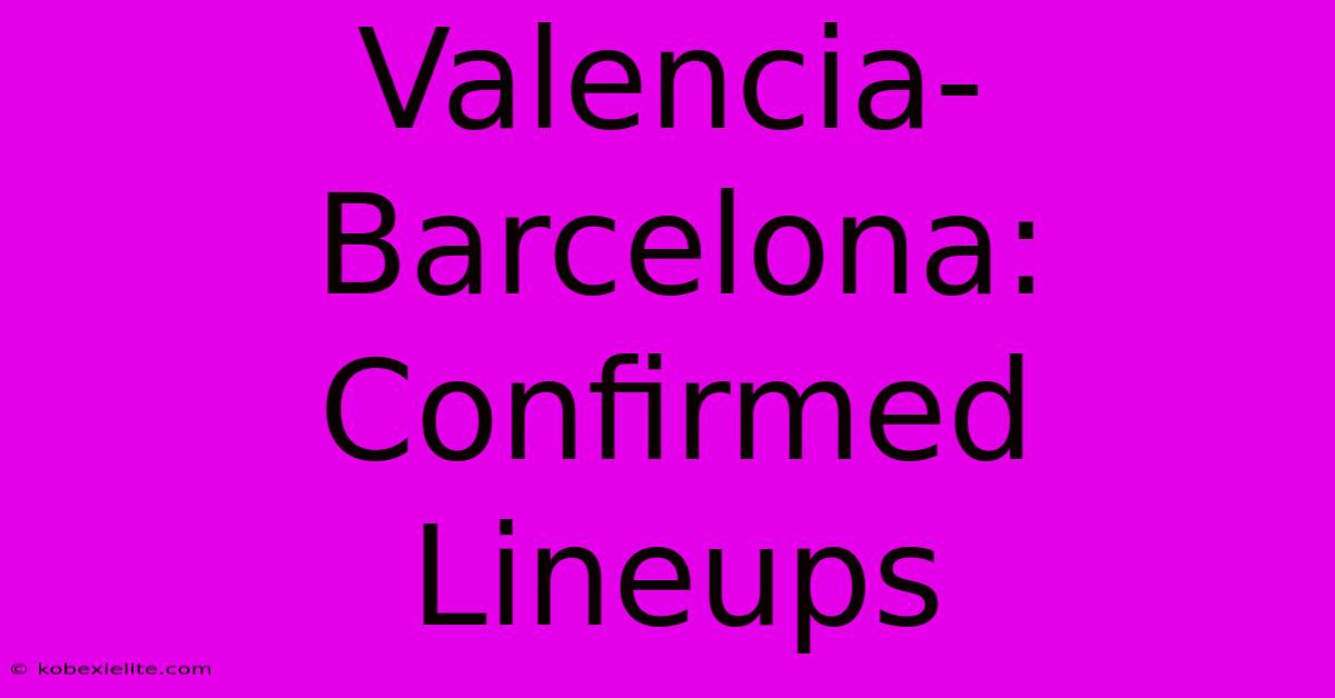 Valencia-Barcelona: Confirmed Lineups