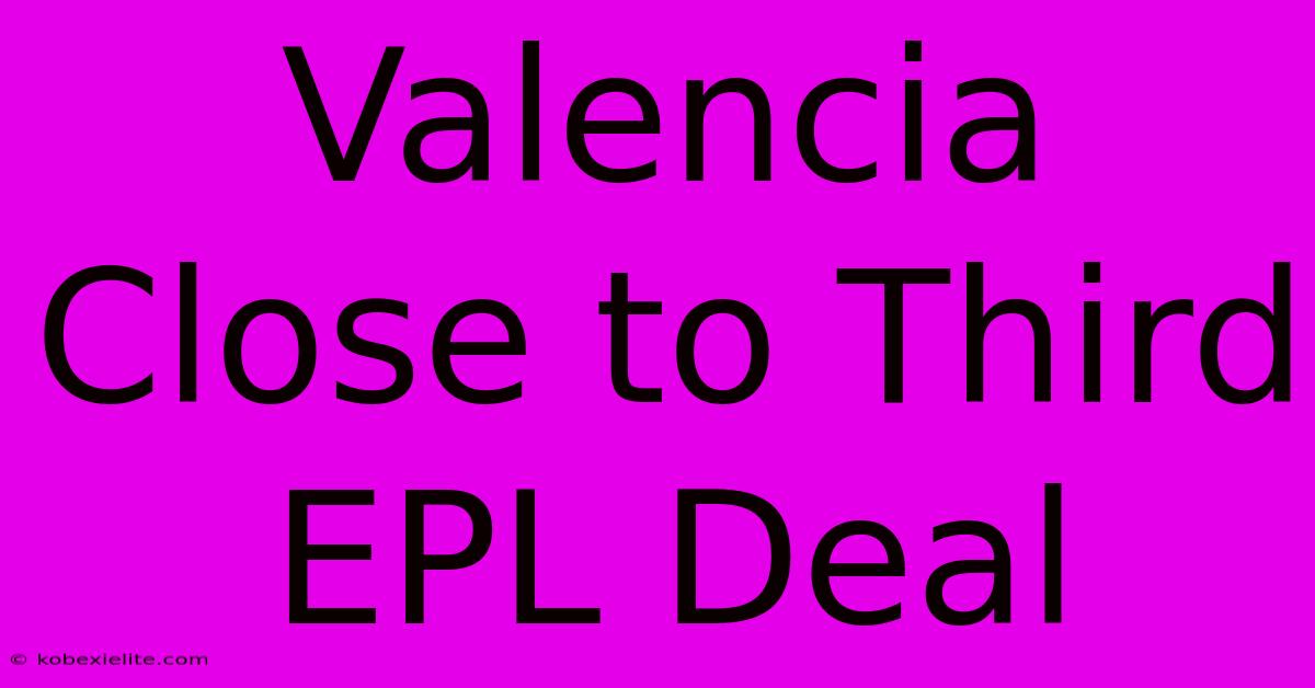 Valencia Close To Third EPL Deal