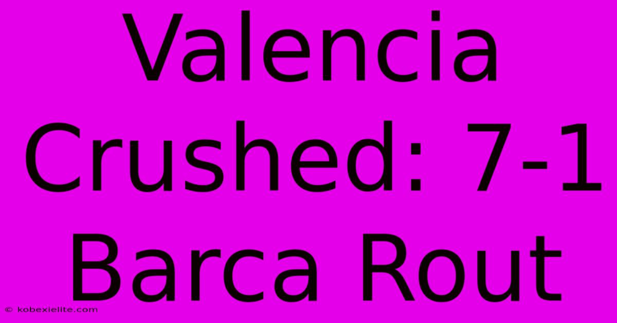 Valencia Crushed: 7-1 Barca Rout