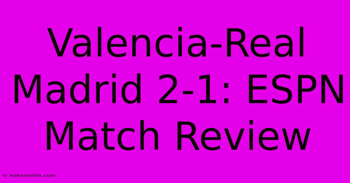 Valencia-Real Madrid 2-1: ESPN Match Review