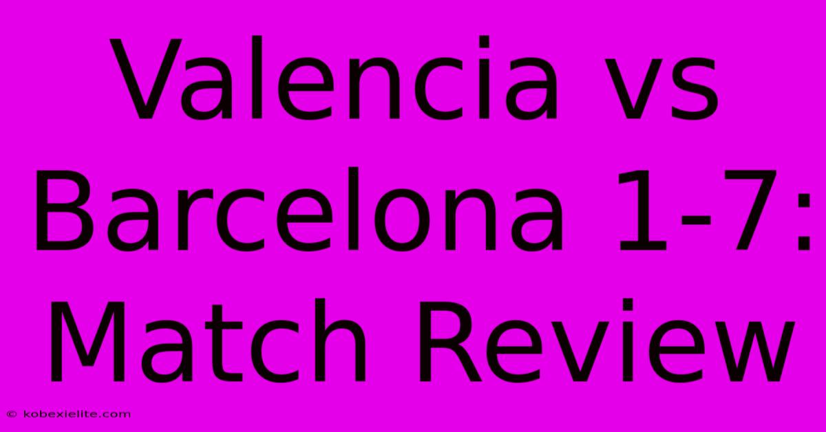 Valencia Vs Barcelona 1-7: Match Review