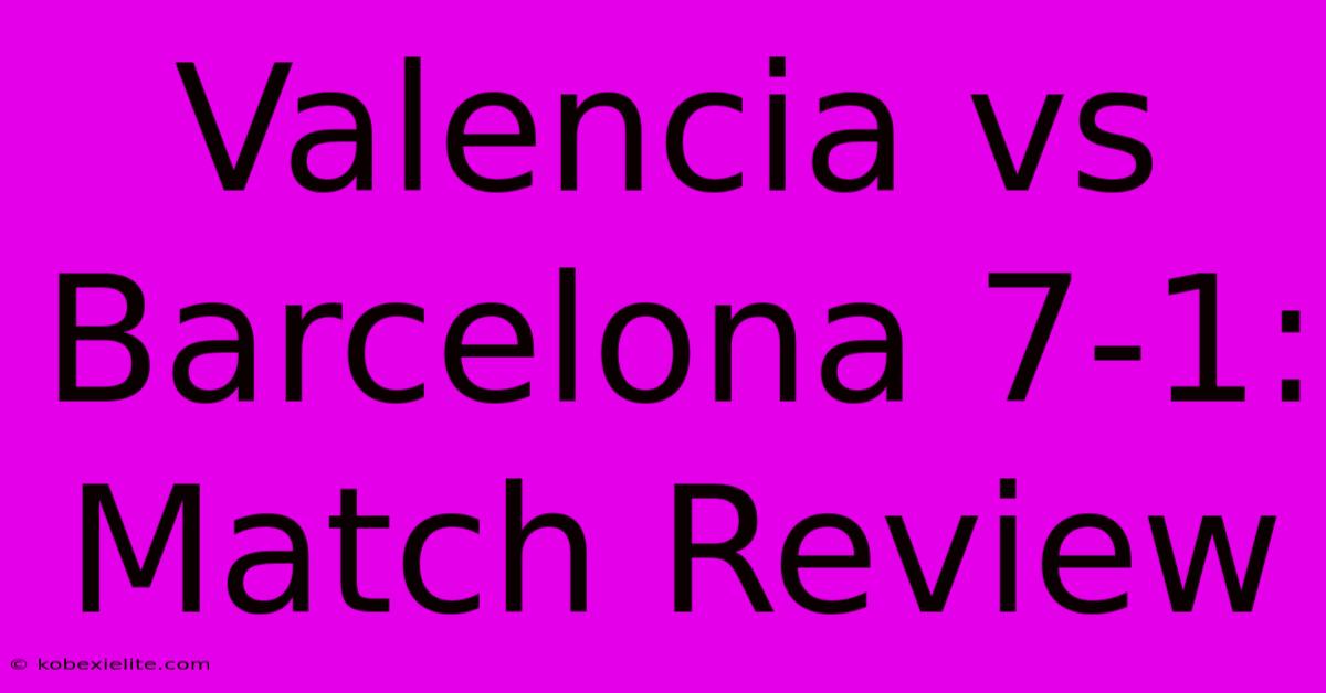 Valencia Vs Barcelona 7-1: Match Review