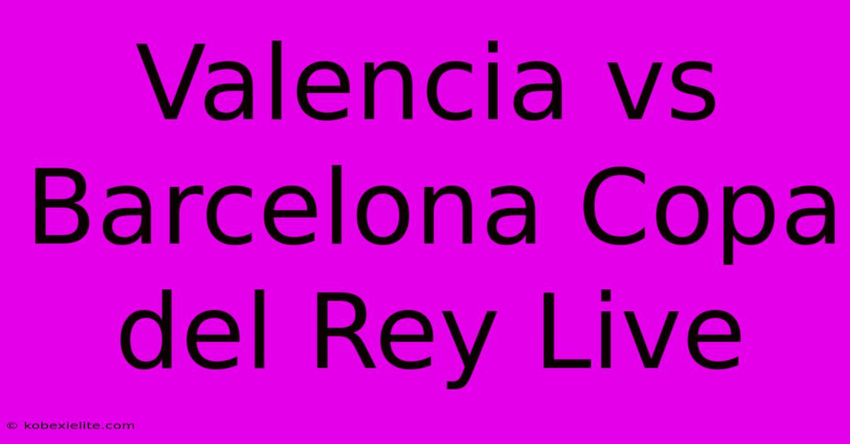 Valencia Vs Barcelona Copa Del Rey Live