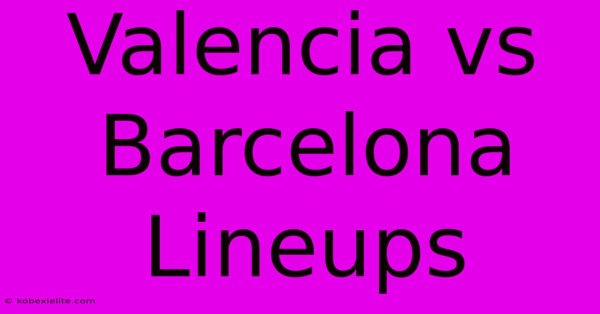 Valencia Vs Barcelona Lineups