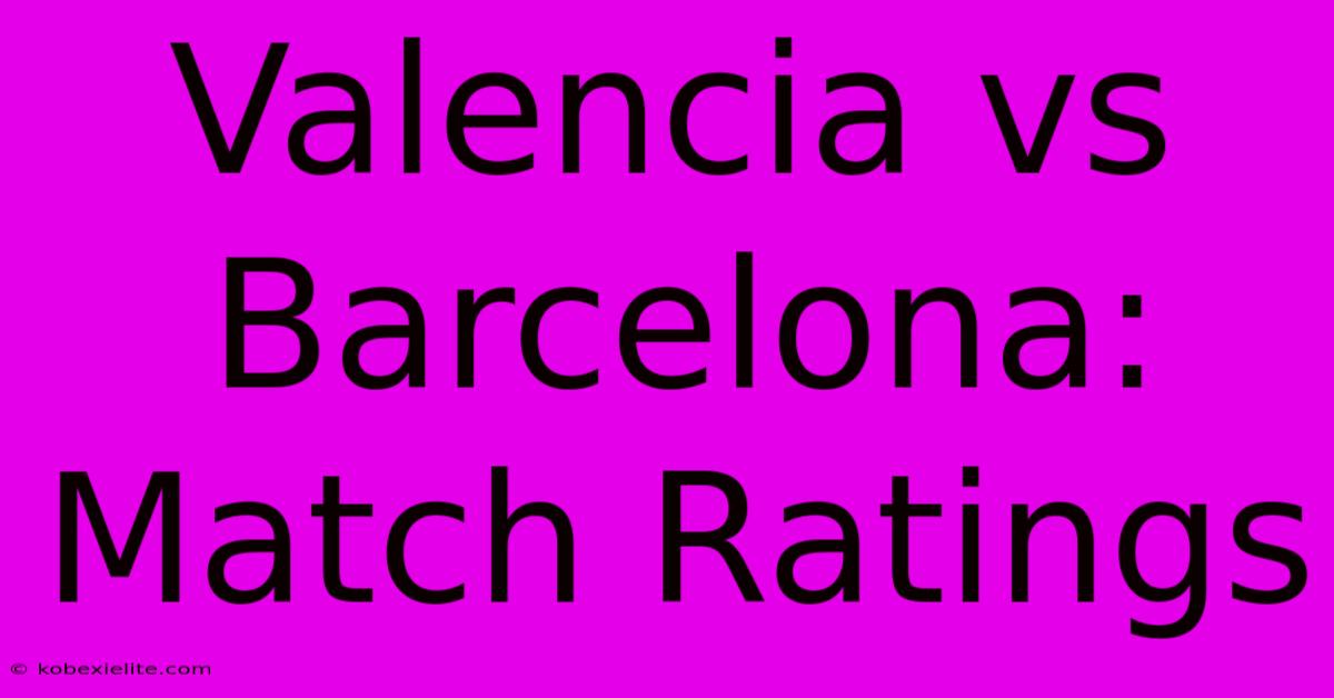 Valencia Vs Barcelona: Match Ratings