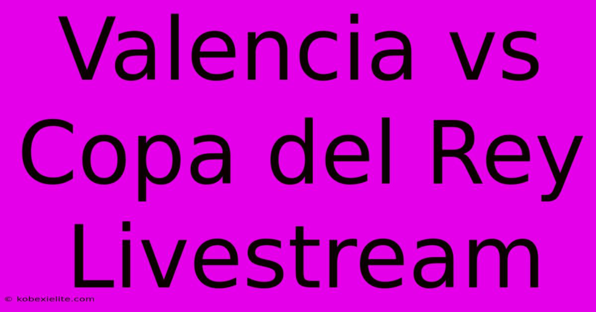 Valencia Vs Copa Del Rey Livestream