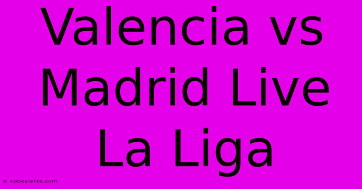 Valencia Vs Madrid Live La Liga