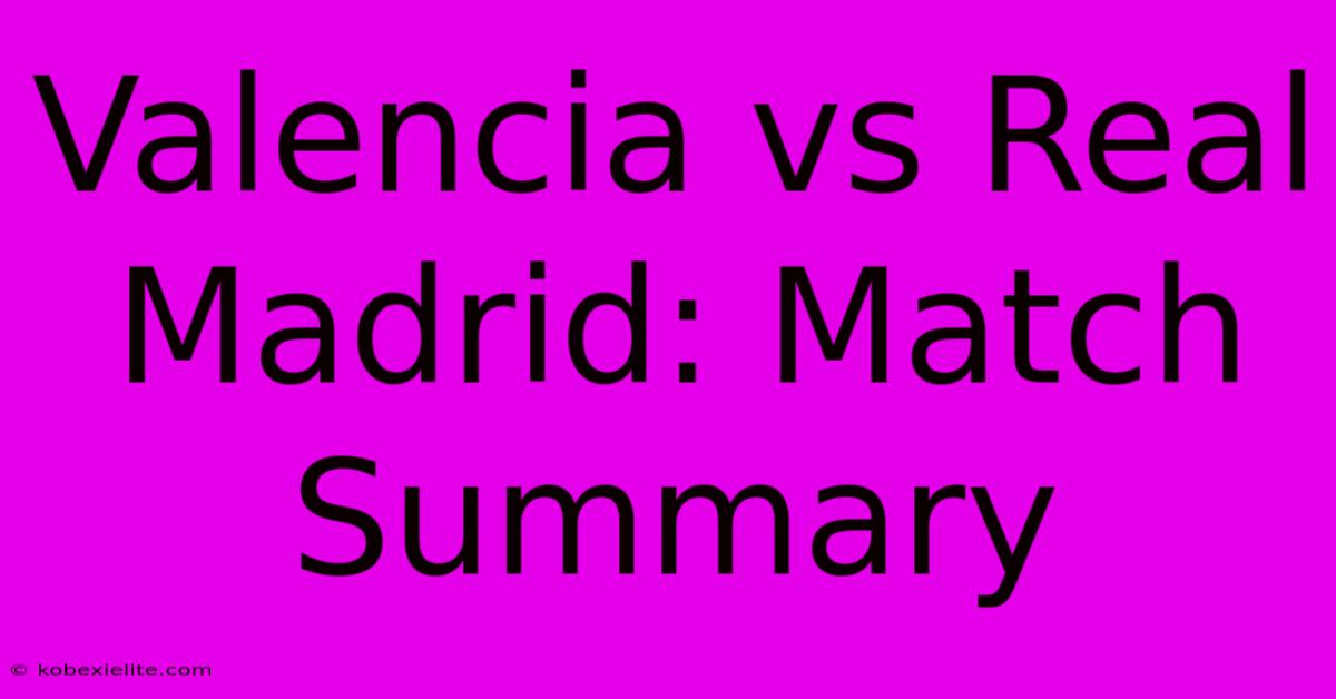 Valencia Vs Real Madrid: Match Summary