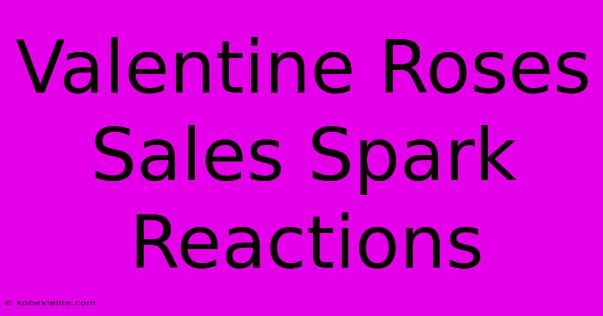 Valentine Roses Sales Spark Reactions