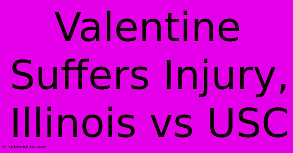 Valentine Suffers Injury, Illinois Vs USC