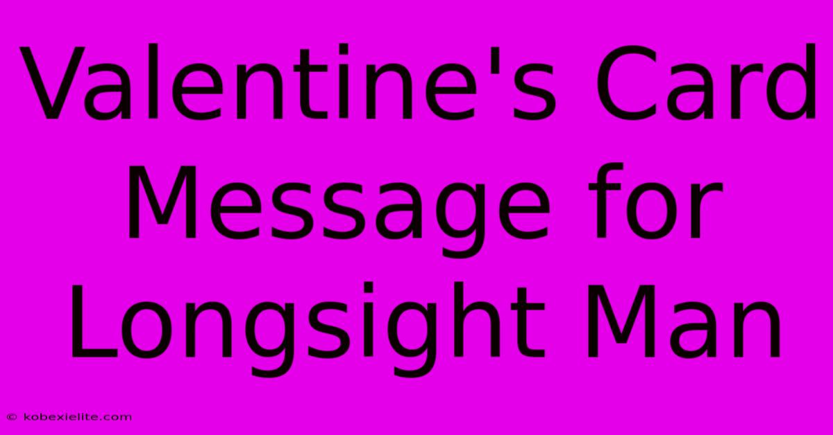 Valentine's Card Message For Longsight Man