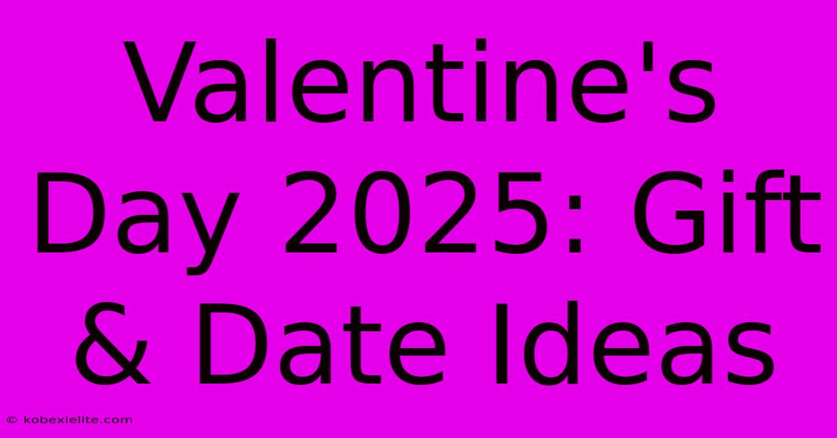 Valentine's Day 2025: Gift & Date Ideas