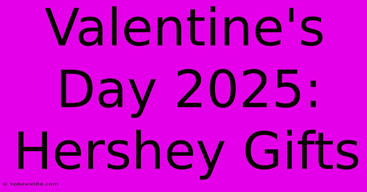 Valentine's Day 2025: Hershey Gifts