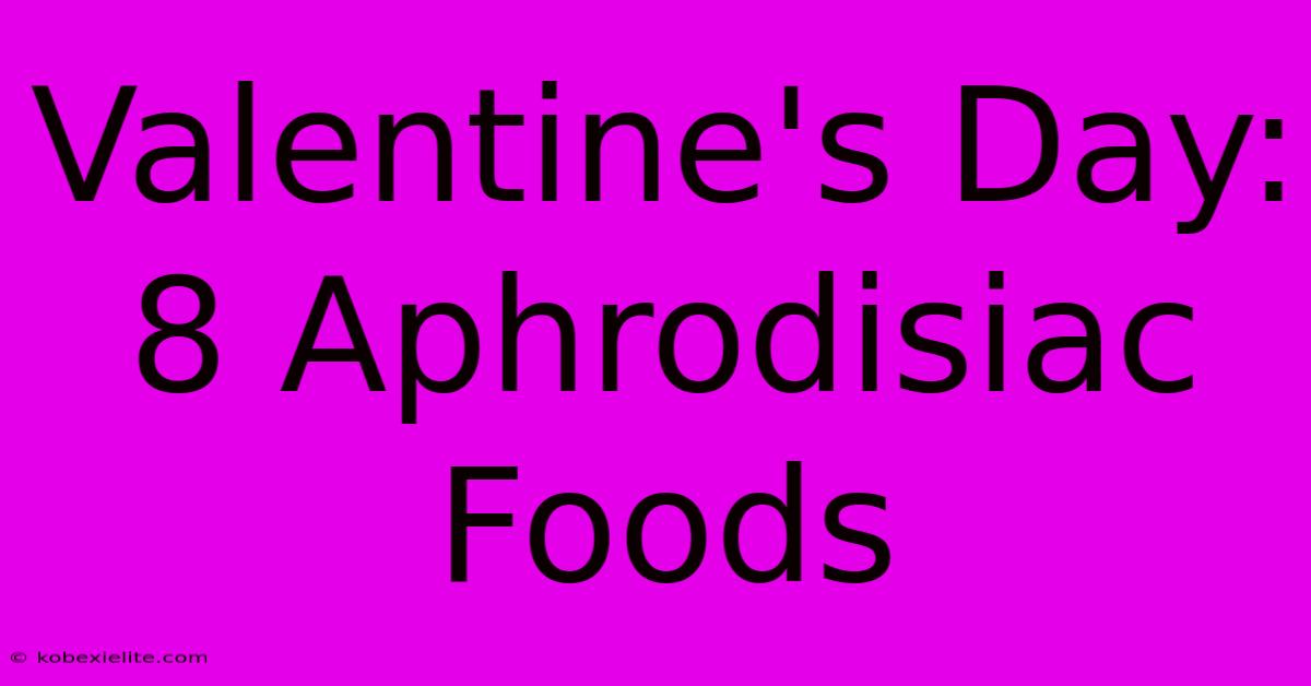 Valentine's Day: 8 Aphrodisiac Foods