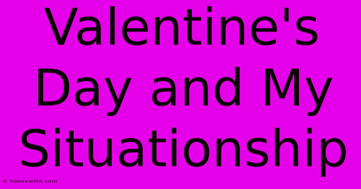 Valentine's Day And My Situationship