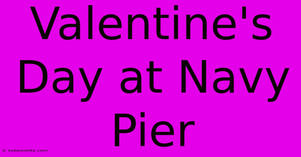 Valentine's Day At Navy Pier