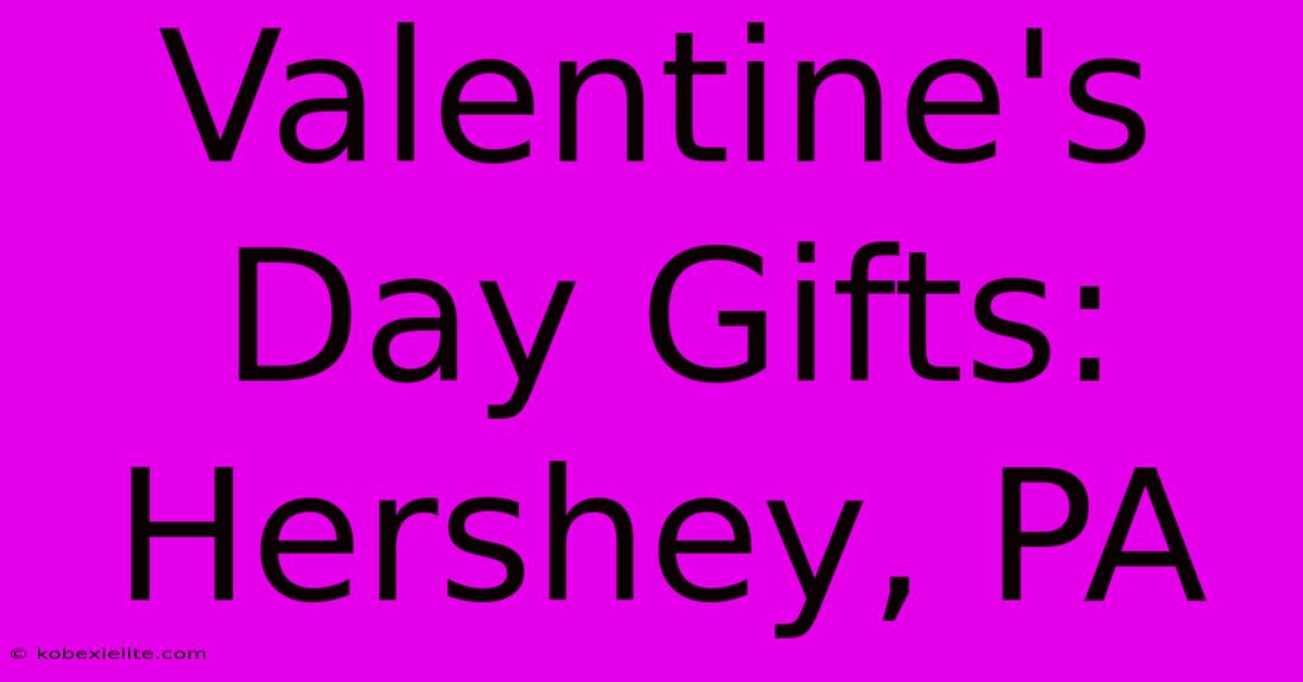 Valentine's Day Gifts: Hershey, PA