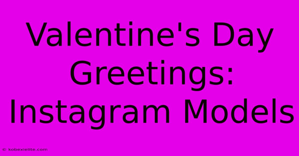 Valentine's Day Greetings: Instagram Models