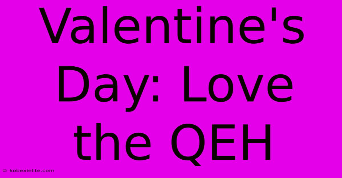 Valentine's Day: Love The QEH