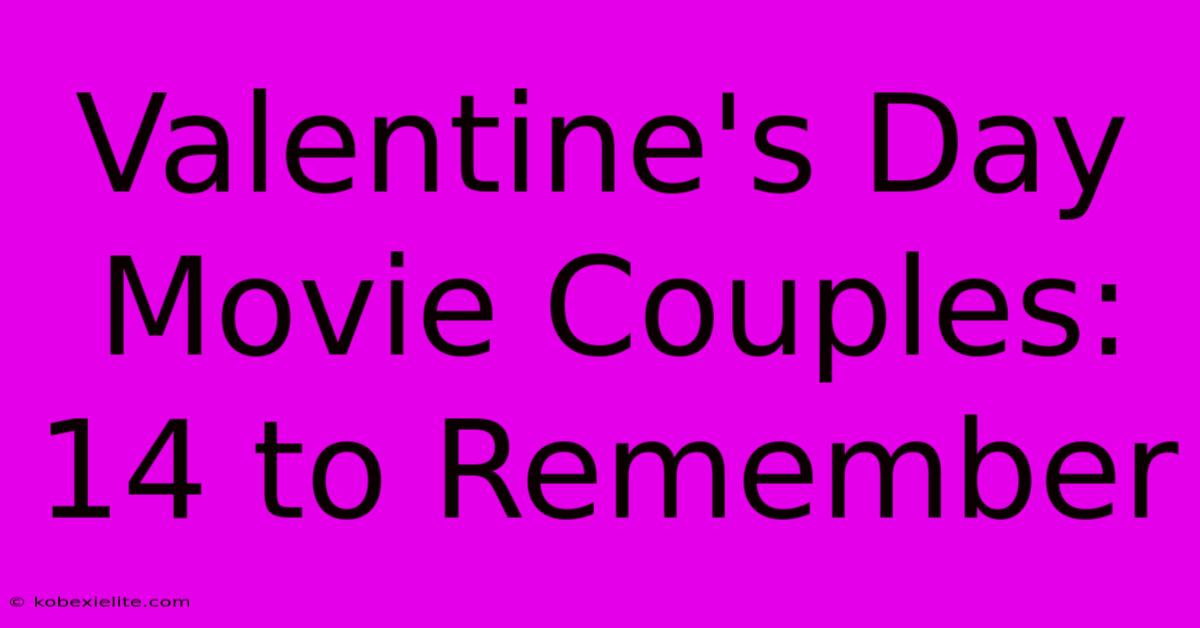 Valentine's Day Movie Couples: 14 To Remember