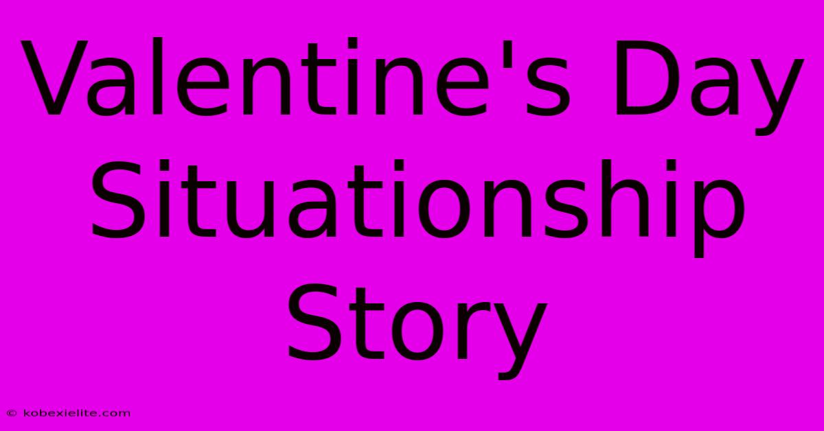 Valentine's Day Situationship Story