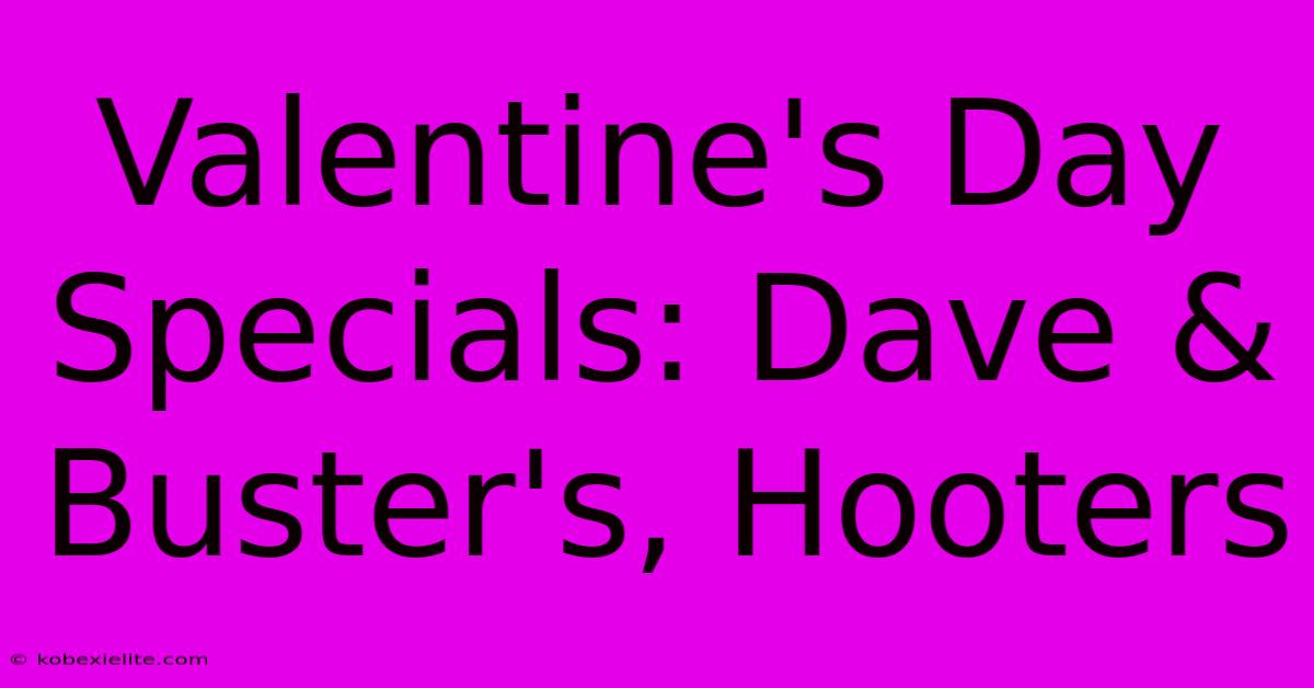 Valentine's Day Specials: Dave & Buster's, Hooters