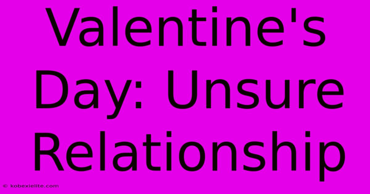 Valentine's Day: Unsure Relationship