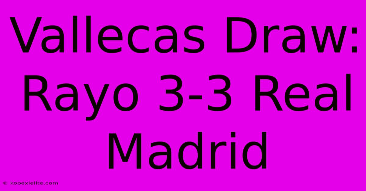 Vallecas Draw: Rayo 3-3 Real Madrid Vallecas Draw: Rayo 3-3 Real Madrid