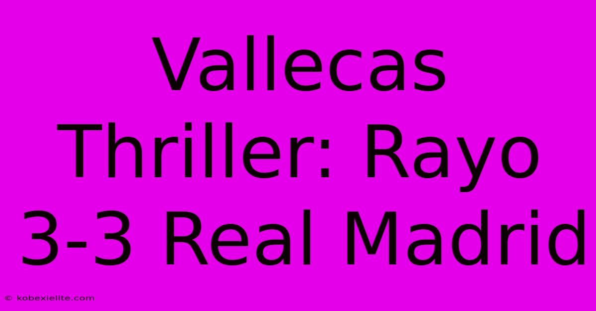 Vallecas Thriller: Rayo 3-3 Real Madrid Vallecas Thriller: Rayo 3-3 Real Madrid