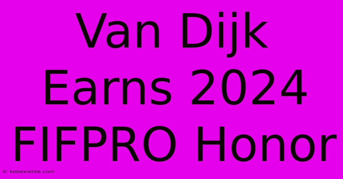 Van Dijk Earns 2024 FIFPRO Honor