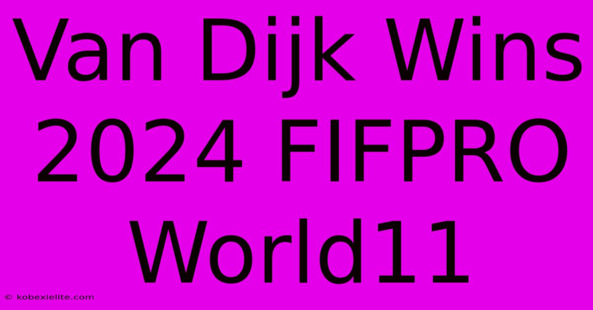 Van Dijk Wins 2024 FIFPRO World11