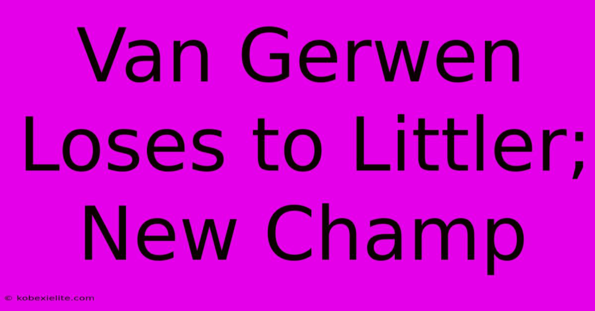 Van Gerwen Loses To Littler; New Champ