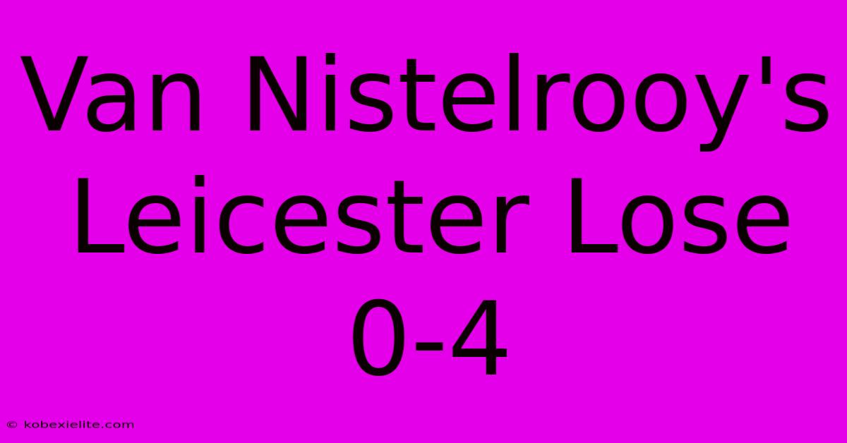 Van Nistelrooy's Leicester Lose 0-4