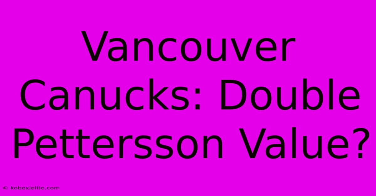 Vancouver Canucks: Double Pettersson Value?