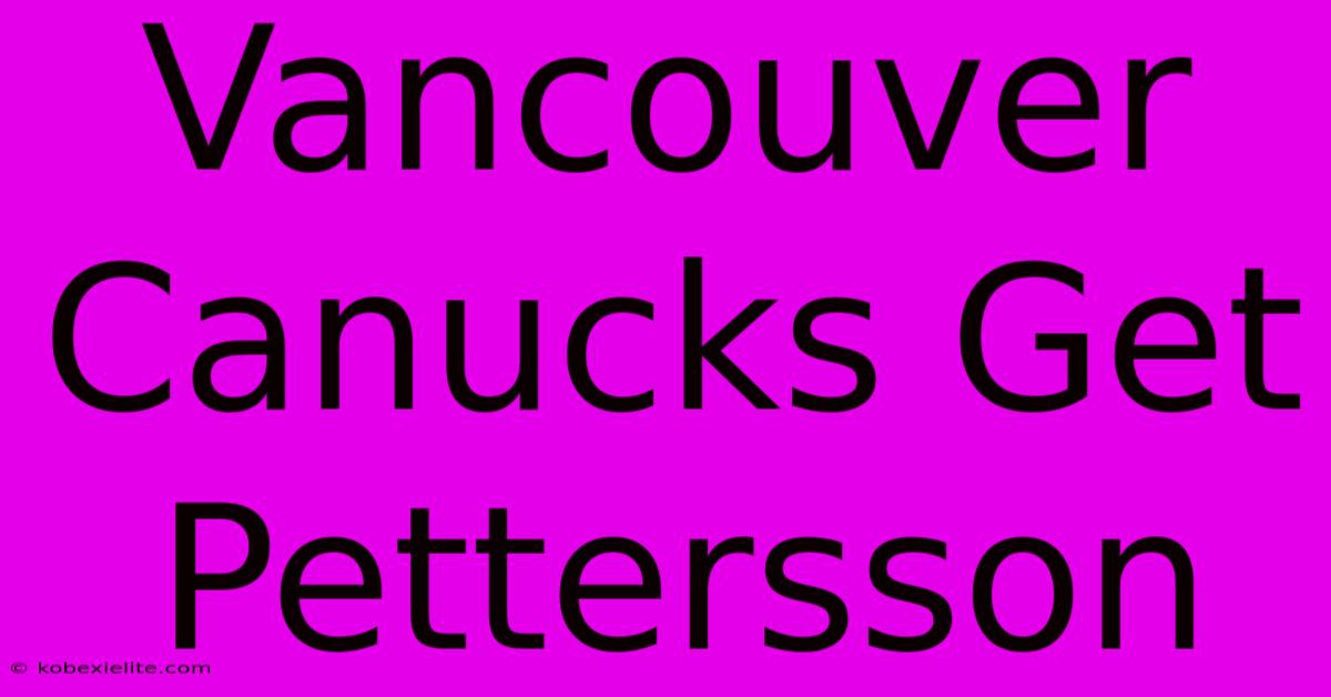 Vancouver Canucks Get Pettersson